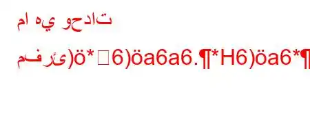 ما هي وحدات مفرئ)*6)a6a6.*H6)a6*,v`b*v'